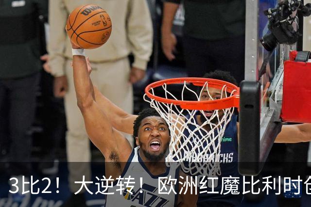3比2！大逆转！欧洲红魔比利时创造历史，美国男足的小动作没用