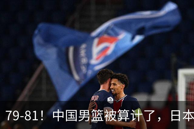 79-81！中国男篮被算计了，日本故意放水，韩国逆袭晋级，中国队1胜3负出线困难